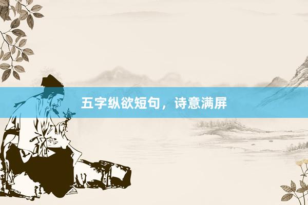 五字纵欲短句，诗意满屏