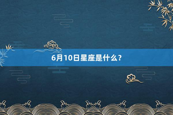 6月10日星座是什么？
